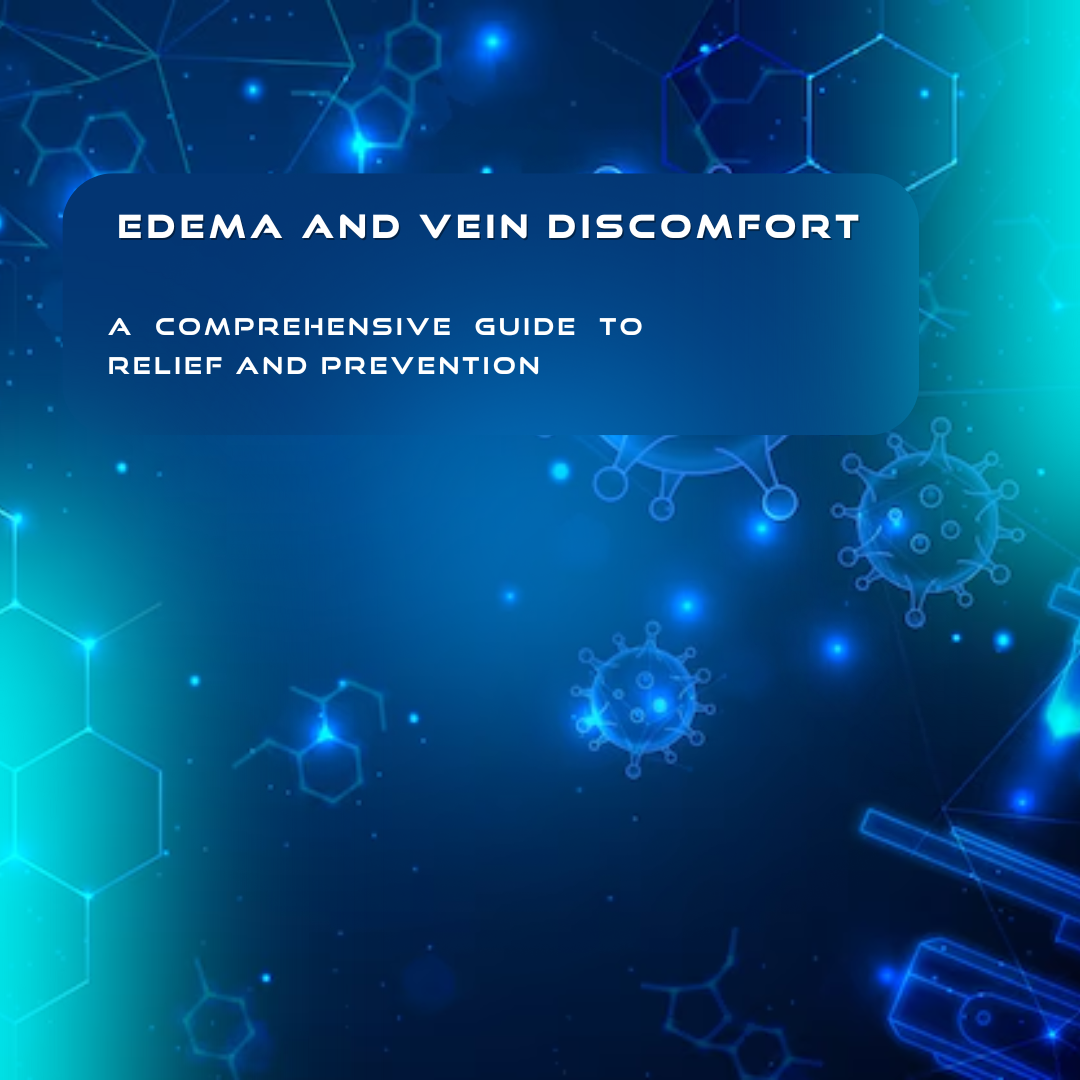 Edema and Vein Discomfort: A Comprehensive Guide to Relief and Prevention