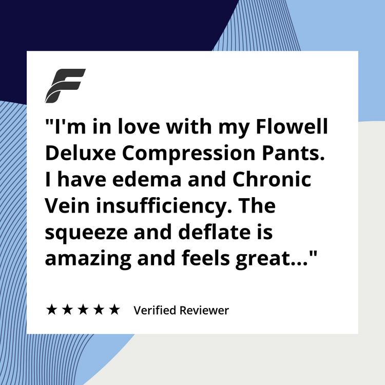 Flowell - Testimonial section: "I'm in love with my Flowell Deluxe Compression Pants. I have edema and Chronic Vein insufficiency. The squeeze and deflate is amazing and feels great..."